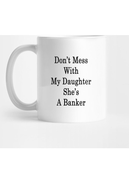 Don'T Mess With My Daughter She'S A Banker Kupa Bardak