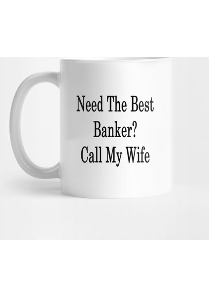 Need The Best Banker? Call My Wife Kupa Bardak