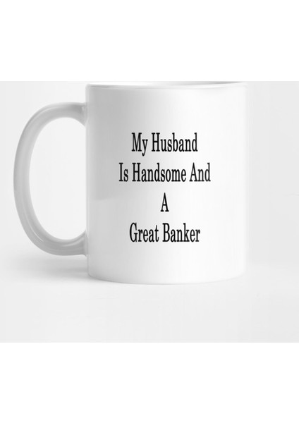 My Husband Is Handsome And A Great Banker Kupa Bardak