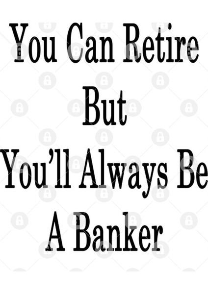 You Can Retire But You'Ll Always Be A Banker Kupa Bardak