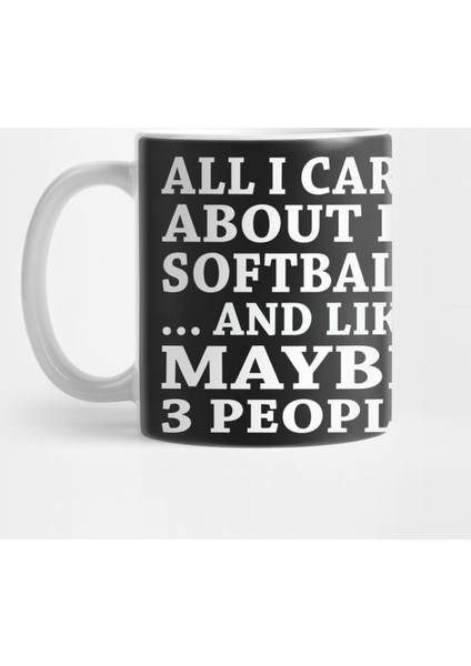 All I Care About Is Softball… And Like Maybe 3 People – Custom T Kupa Bardak
