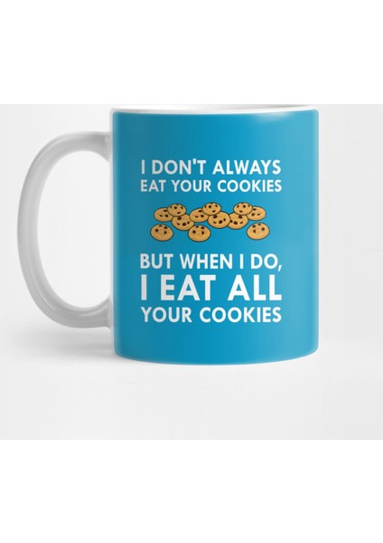 I Don'T Always Eat Your Cookies But When I Do, I Eat All Your Cookies Kupa Bardak