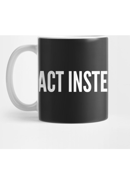 Act Instead Of React - Funny Motivational Slogan Kupa Bardak