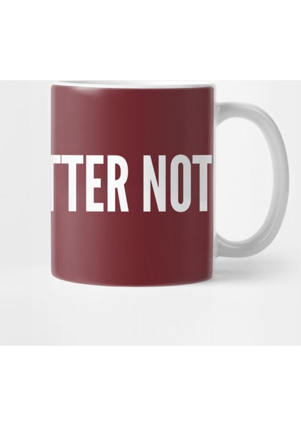 Better Not - Funny Novelty Joke Humor Statement Kupa Bardak
