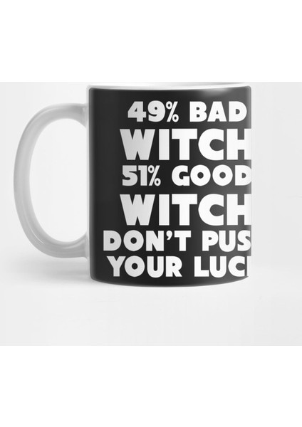 49% Bad Witch 51% Good Don’T Push Your Luck Kupa Bardak