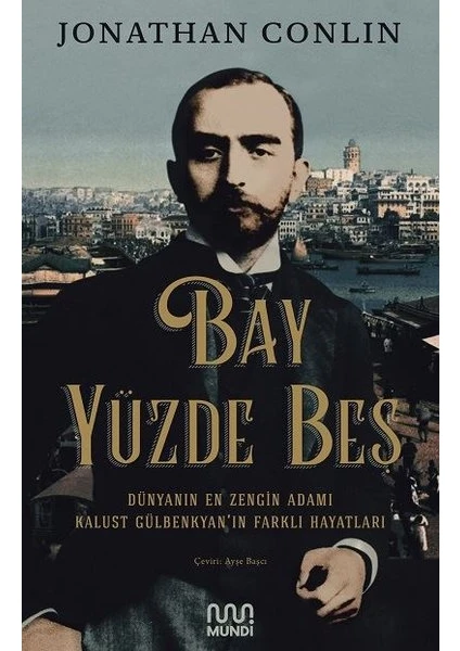 Bay Yüzde Beş: Dünyanın En Zengin Adamı Kalust Gülbenkyan'ın Farklı Hayatları - Jonathan Conlin