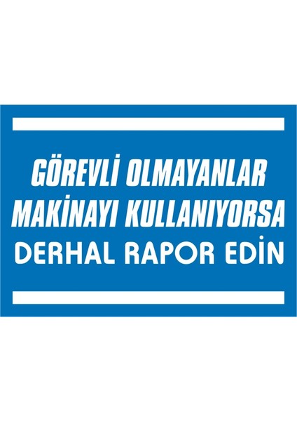 Görevli Olmayanlar Makinayı Kullanıyorsa Derhal Rapor Edin 2.6 mm PVC Uyarı Levhası 25 x 35 cm