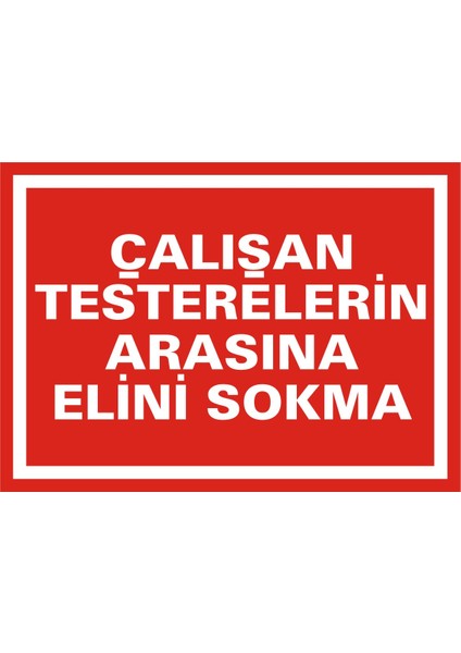Çalışan Testerelerin Arasına Elini Sokma 2.6 mm PVC Uyarı Levhası 25 x 35 cm
