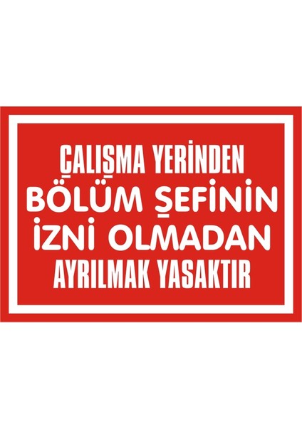 Çalışma Yerinden Bölüm Şefinin İzni Olmadan Ayrılmak Yasaktır Galvaniz Uyarı Levhası 17,5 x 25 cm