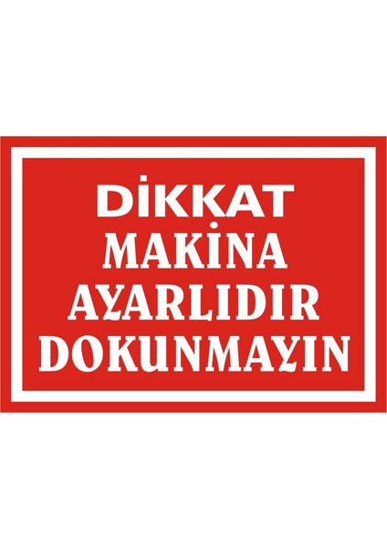Dikkat Makina Ayarlıdır Dokunmayın (Kendinden Yapışkanlı Etiket) 17,5 x 25 cm
