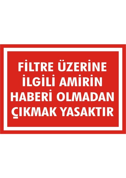 Filtre Üzerine İlgili Amirin Haberi Olmadan Çıkmak Yasaktır (Kendinden Yapışkanlı Etiket) 17,5 x 25 cm