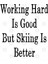 Working Hard Is Good But Skiing Is Better Kupa Bardak 3