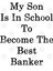 My Son Is In School To Become The Best Banker Kupa Bardak 3