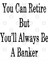 You Can Retire But You'Ll Always Be A Banker Kupa Bardak 3