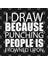 I Draw Because Punching People Is Frowned Upon – Custom T Kupa Bardak 3