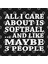 All I Care About Is Softball… And Like Maybe 3 People – Custom T Kupa Bardak 3