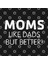 Moms Like Dads But Better Kupa Bardak 3