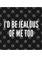 I'D Be Jealous Of Me Too - Cute Slogan Graphic Tee Humor Joke Statement Kupa Bardak 3