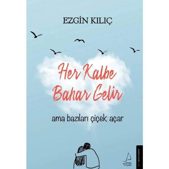 Her Kalbe Bahar Gelir Ama Bazıları Çiçek Açar - Ezgin Kılıç