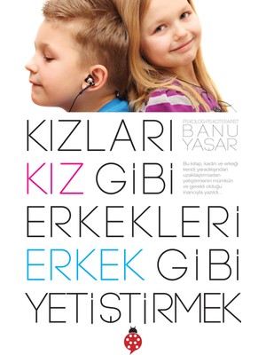 Kızları Kız Gibi Erkekleri Erkek Gibi Yetiştirmek - Banu Yaşar