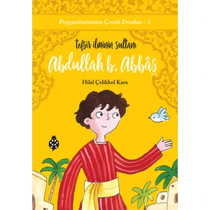 Peygamberimizin Çocuk Dostları 3 - Abdullah B. Abbas - Tefsir Ilminin Sultanı - Hilal Çelikkol Kara