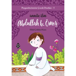 Peygamberimizin Çocuk Dostları 5 - Abdullah B. Ömer - Ümmetin Alimi - Hilal Çelikkol Kara