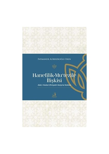 Hanefilik-Mu‘tezile Ilişkisi - Fatmanur Alibekiroğlu Eren