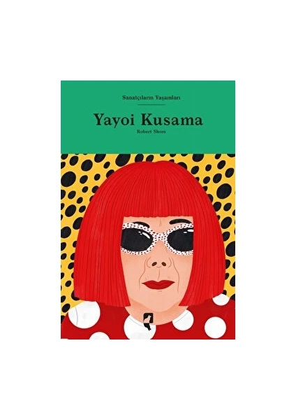 Sanatçıların Yaşamları- Yayoi Kusama - Robert Shore