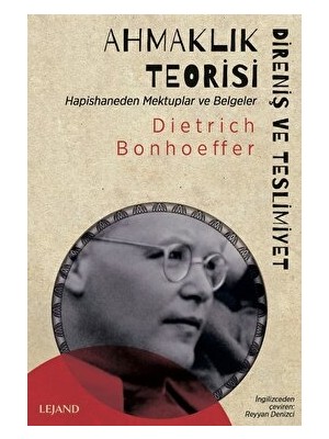 Ahmaklık Teorisi: Direniş ve Teslimiyet - Hapishaneden Mektuplar ve Belgeler - Dietrich Bonhoeffer