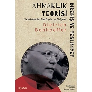 Ahmaklık Teorisi: Direniş ve Teslimiyet - Hapishaneden Mektuplar ve Belgeler - Dietrich Bonhoeffer