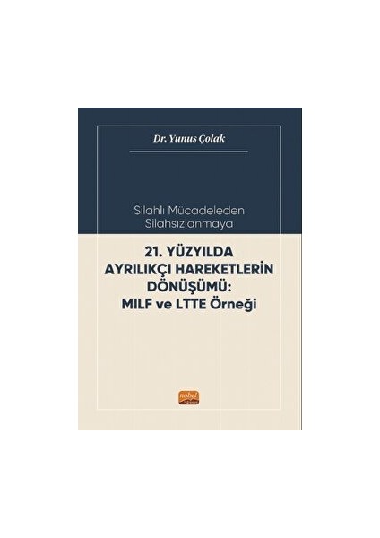 Silahlı Mücadeleden Silahsızlanmaya 21. Yüzyılda Ayrılıkçı Hareketlerin Dönüşümü Mılf ve Ltte Örneği - Yunus Çolak