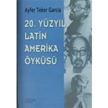 20. Yüzyıl Latin Amerika Öyküsü - Ayfer Teker Garcia