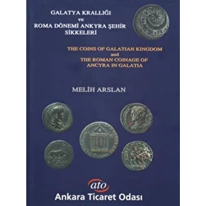 Galatya Krallığı ve Roma Dönemi Ankyra Şehir Sikkeleri The Coins Of Galatian Kingdom And The Roman Coinage Of Ancyra In Galatia