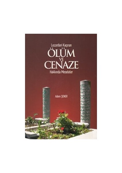 Lezzetleri Kaçıran Ölüm ve Cenaze Hakkında Meseleler - Adem Şener