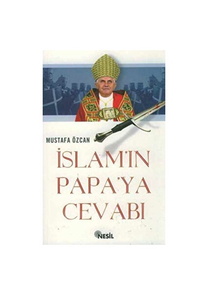 Islam’ın Papaya Cevabı Tevhit, Tesis ve Kılıç Ekseninde - MUSTAFA ÖZCAN