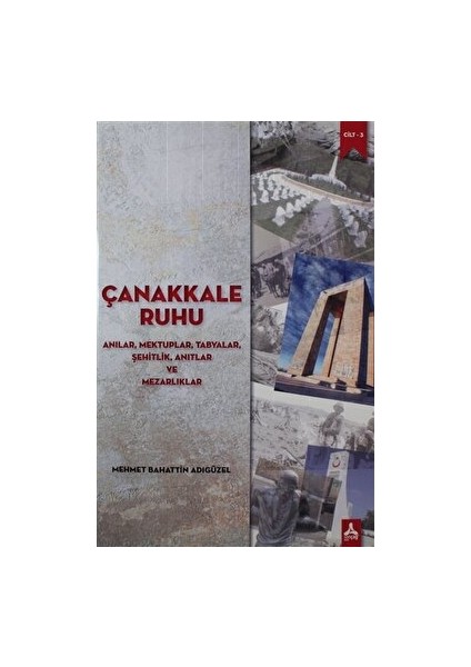 Çanakkale Ruhu - Anılar, Mektuplar, Tabyalar, Şehitlik, Anıtlar ve Mezarlıklar - Mehmet Bahattin Adıgüzel