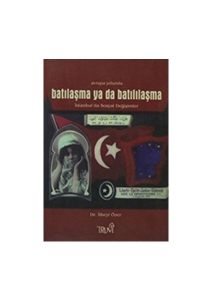 Avrupa Yolunda Batılaşma Ya Da Batılılaşma - İlbeyi Özer