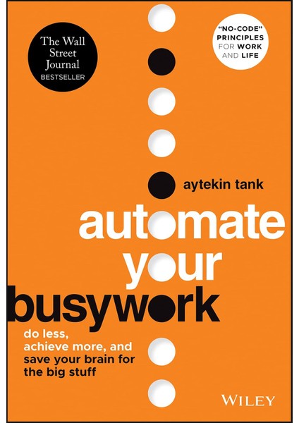 Automate Your Busywork Do Less, Achieve More, And Save Your Brain For The Big Stuff - Aytekin Tank