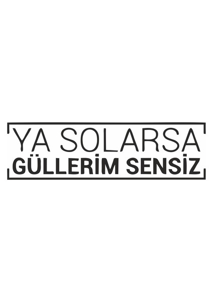 Ya Solarsa Güllerim Sensiz Araba Sticker Siyah 16X5 cm