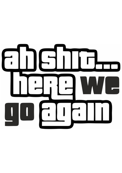 Ah Shit Here We Go Again Araba Sticker Siyah 18X13 cm