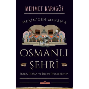 Osmanlı Şehri - Insan, Mekan ve Beşerî Münasebetler - Mehmet Karagöz