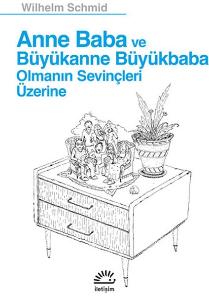 Anne Baba ve Büyükanne Büyükbaba Olmanın Sevinçleri Üzerine - Wilhelm Schmid