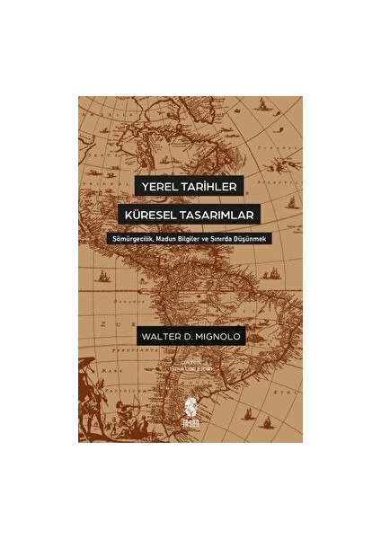 Yerel Tarihler Küresel Tasarımlar - Walter Mignolo