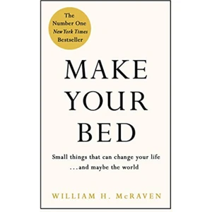 Make Your Bed: Small Things That Can Change Your Life And Maybe The World - William H. McRaven
