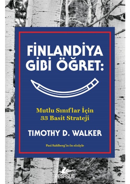 Finlandiya Gibi Öğret: Mutlu Sınıflar İçin 33 Basit Strateji - Timothy D. Walker