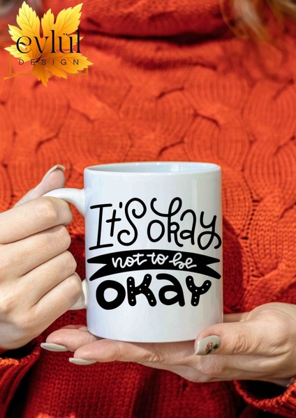 It's Okay To Be Not Okay Yazılı Eğlenceli Özel Tasarım Baskılı Kupa Bardak Hediye Çay-Kahve Bardağı