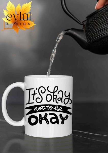 It's Okay To Be Not Okay Yazılı Eğlenceli Özel Tasarım Baskılı Kupa Bardak Hediye Çay-Kahve Bardağı