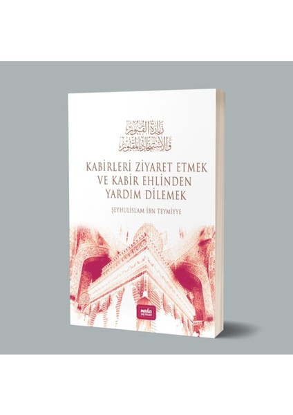 Kabirleri Ziyaret Etmek ve Kabir Ehlinden Yardım Dilemek - İbn Teymiyye