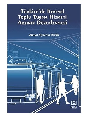 Türkiye'de Kentsel Toplu Taşıma Hizmeti Arzının Düzenlenmesi - Ahmet Alptekin Duru