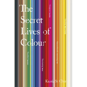 The Secret Lives Of Colour - Kassia St Clair